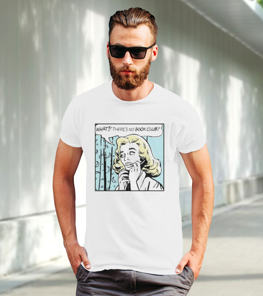 WHAT? THERE'S NO BOOK CLUB? T-Shirt