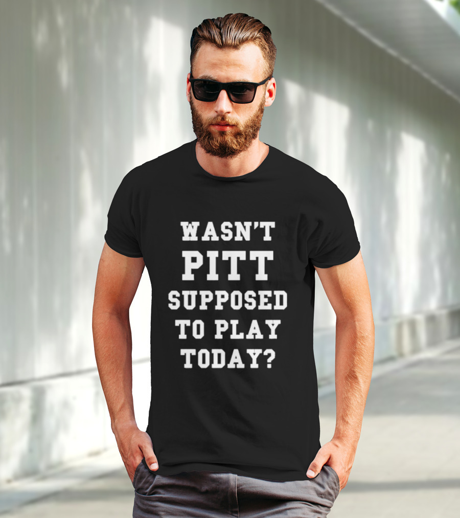 Wasn’t Pitt Supposed To Play Today Question T-Shirt