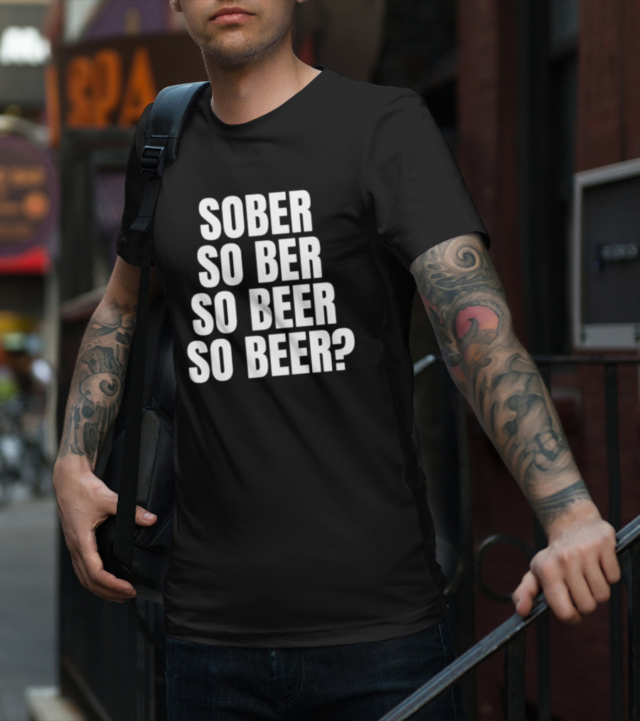 Sober So Ber So Beer So Beer Question Mark T-Shirt