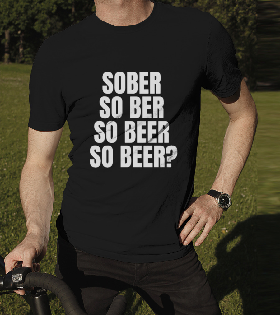 Sober So Ber So Beer So Beer Question Mark T-Shirt