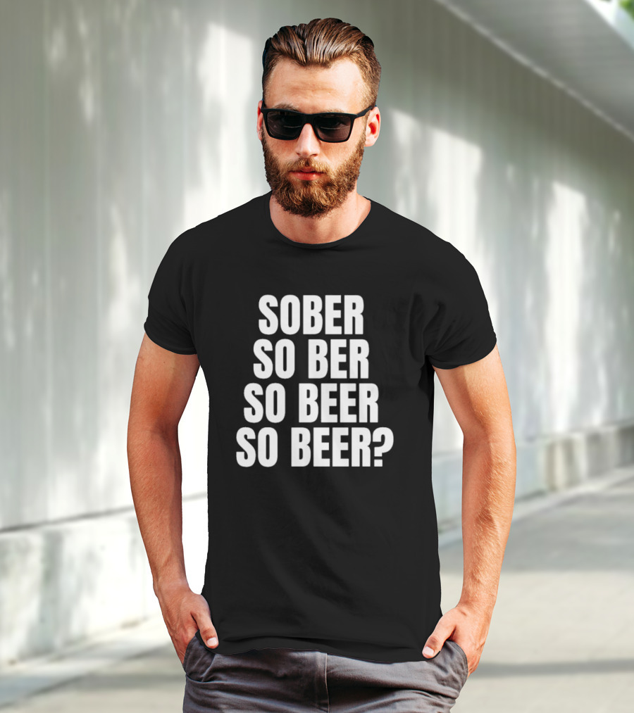 Sober So Ber So Beer So Beer Question Mark T-Shirt