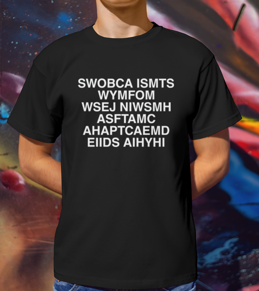 SWOBCA ISMTS WYMFOM WSEJ NIWSMH ASFTAMC AHAPTCAEMD EIIDS AIHYHI Limited T-Shirt