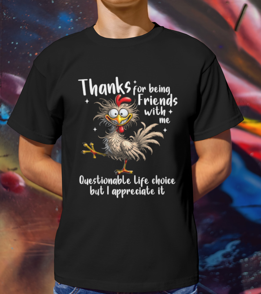Thanks For Being Friends With Me Questionable Life Choice But I Appreciate It Rooster Cock T-Shirt
