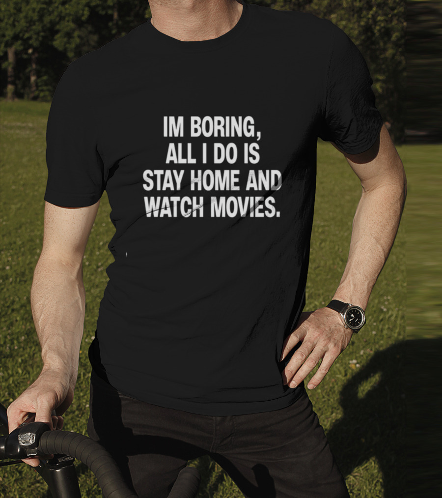 The Cinegogue Im Boring All I Do Is Stay Home And Movies T-Shirt