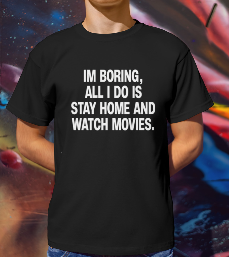 The Cinegogue Im Boring All I Do Is Stay Home And Movies T-Shirt