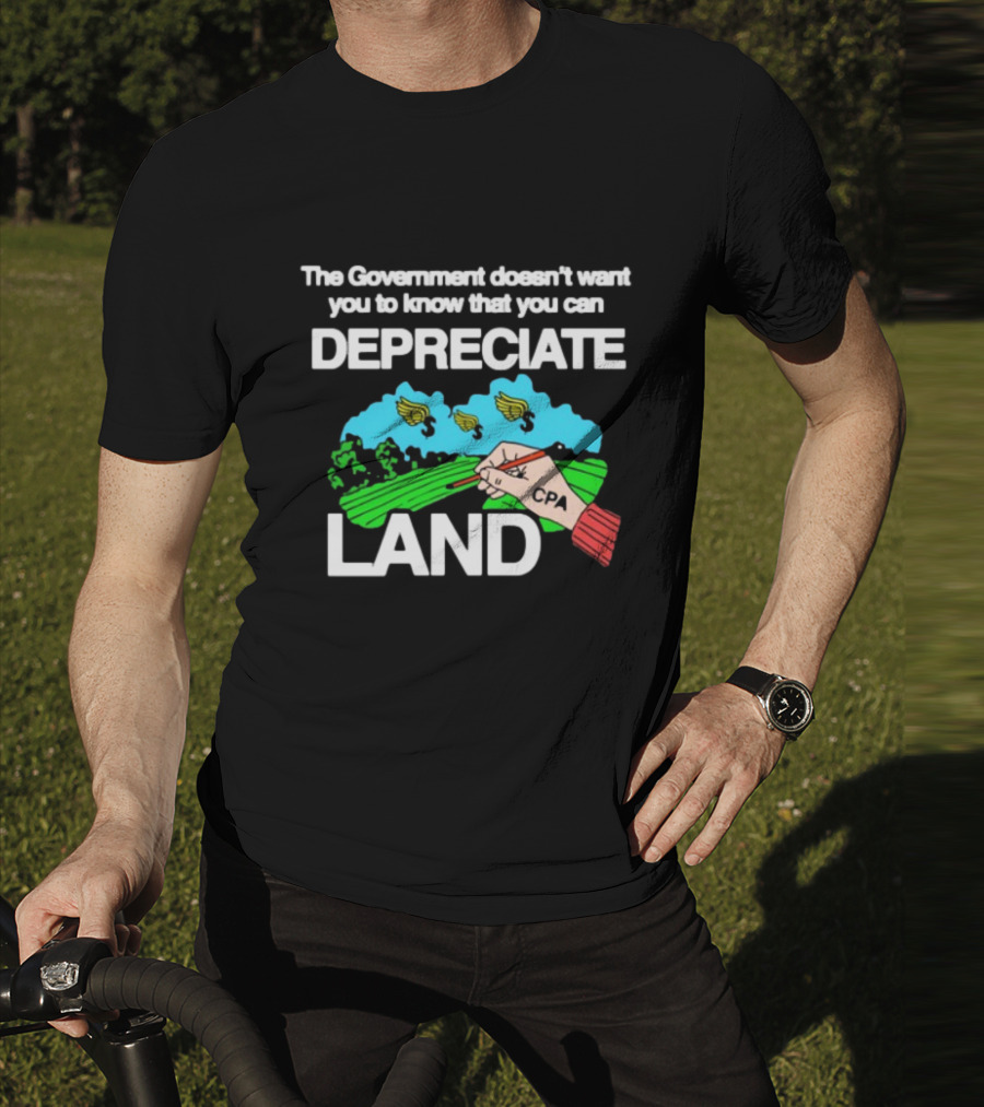 The Government Doesn't Want You To Know You Can Depreciate Land Green Farm Fields Drawing T-Shirt