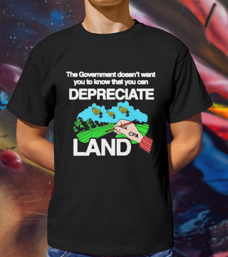 The Government Doesn't Want You To Know You Can Depreciate Land Green Farm Fields Drawing T-Shirt