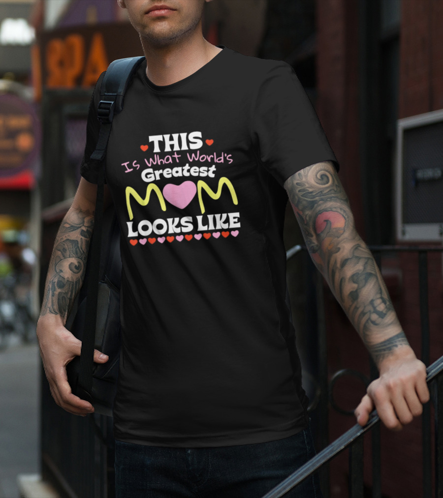 This Is What World’s Greatest Mom Looks Like Mother’s Day Hearts T-Shirt
