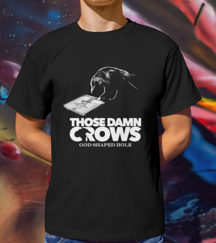 Those Damn Crows God Shaped Hole Bird Image T-Shirt