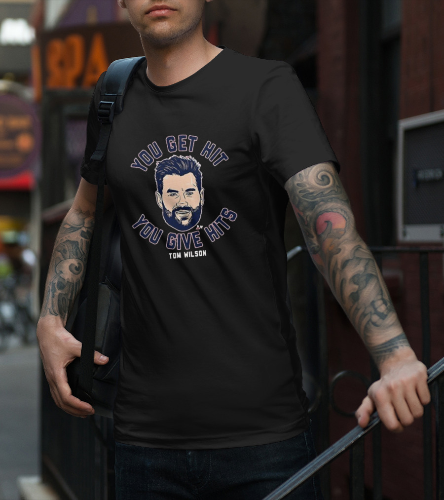 You Get Hit You Give Hits Tom Wilson T-Shirt