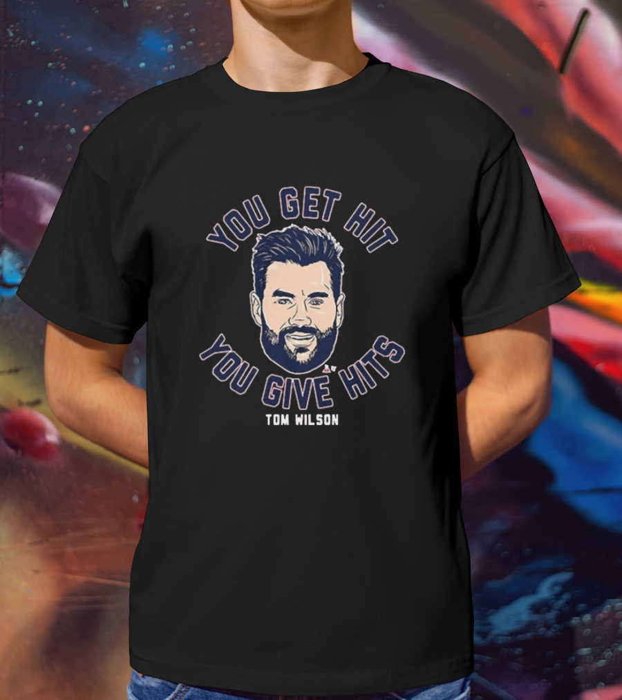 You Get Hit You Give Hits Tom Wilson T-Shirt