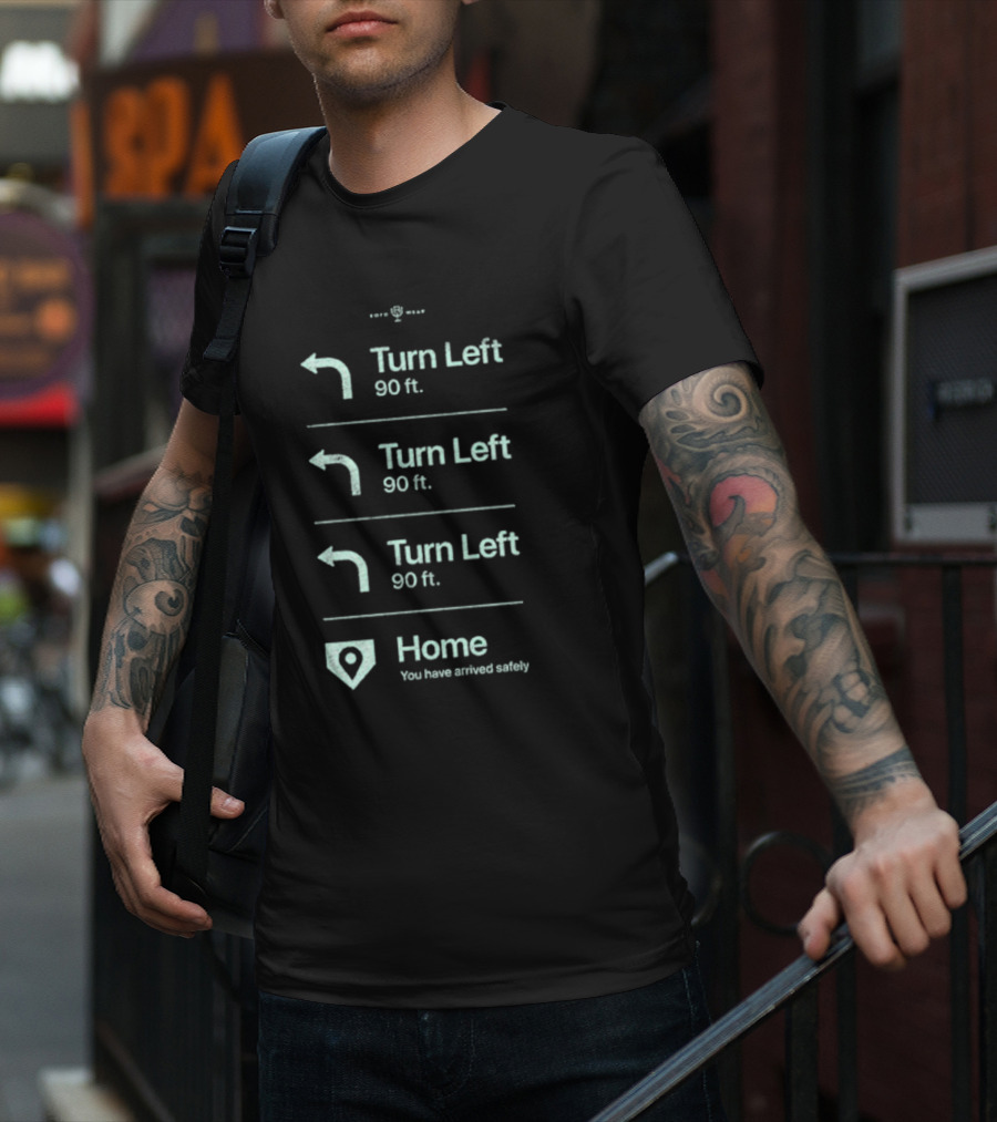 Turn Left 90 Ft You Have Arrived Safely Home T-Shirt