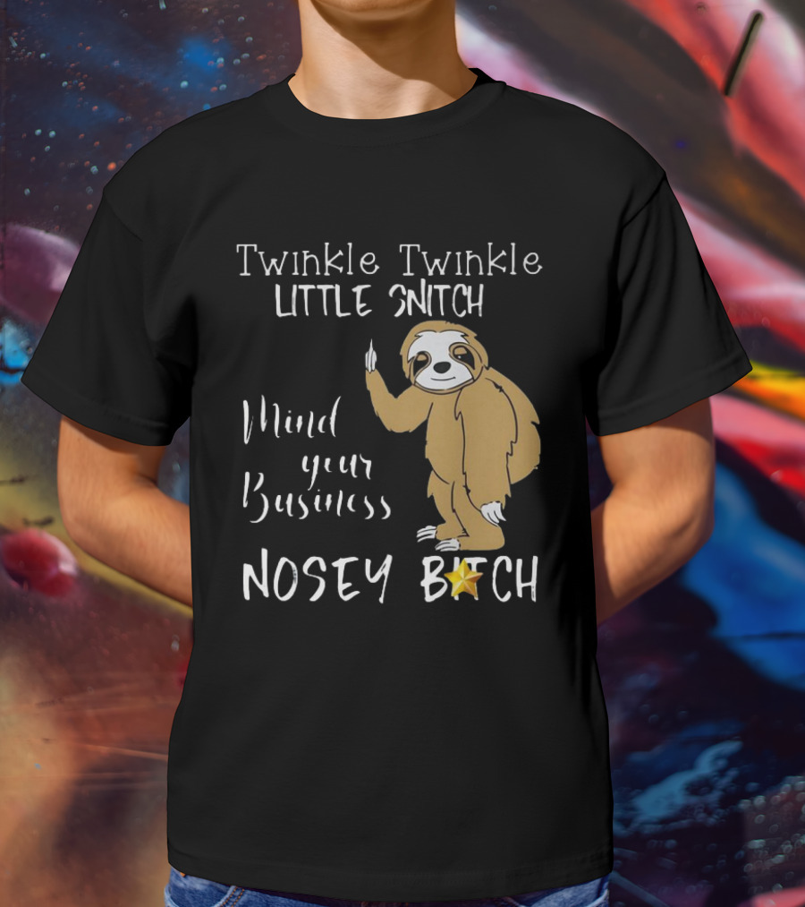 Twinkle Twinkle Little Snitch Mind Your Business Nosey Bitch Sloth T-Shirt
