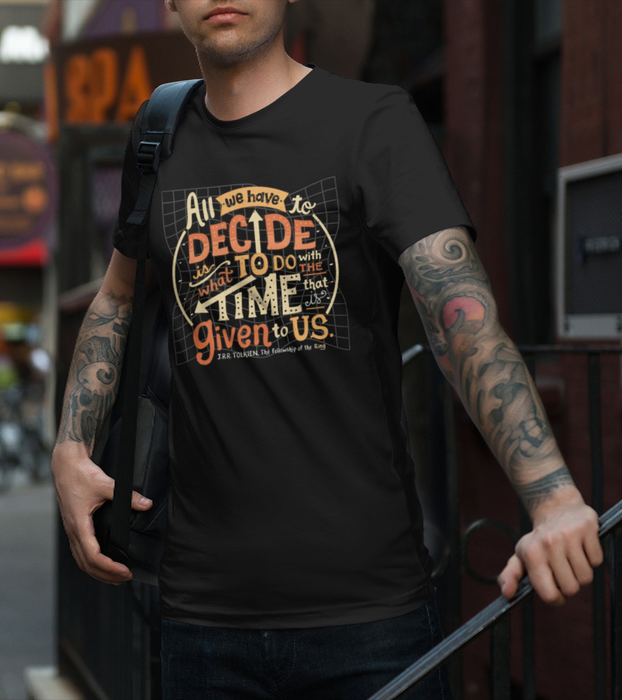 All We Have To Decide Is What To Do With The Time Given To Us J.R.R. Tolkien The Fellowship Of The Ring T-Shirt
