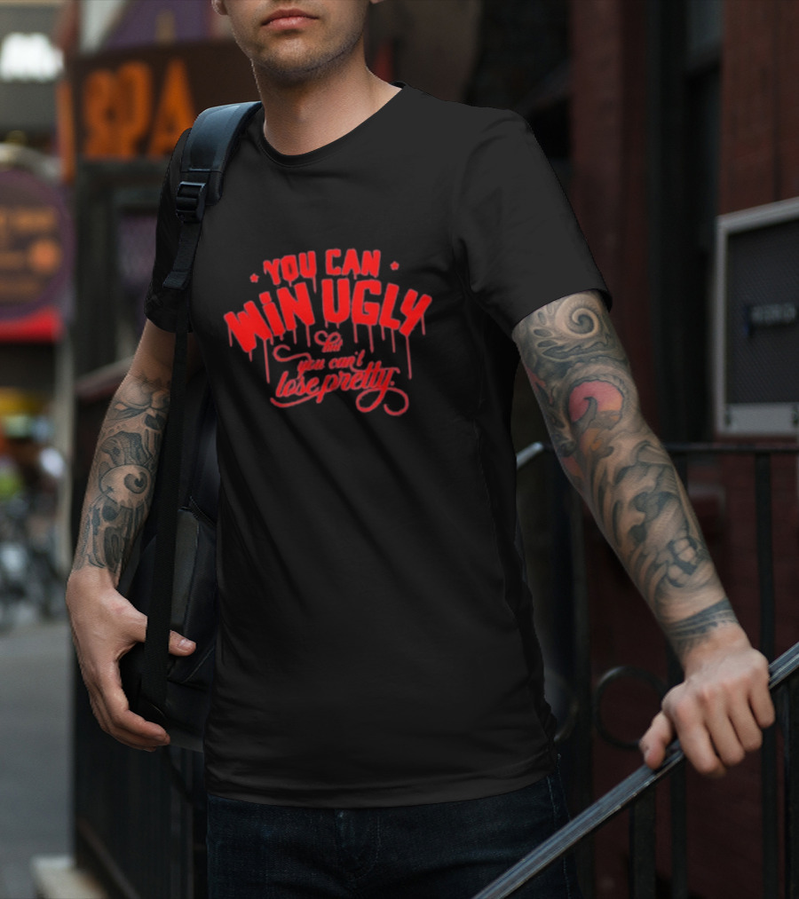 You Can Win Ugly You Can’t Lose Pretty Red Dripping Text T-Shirt