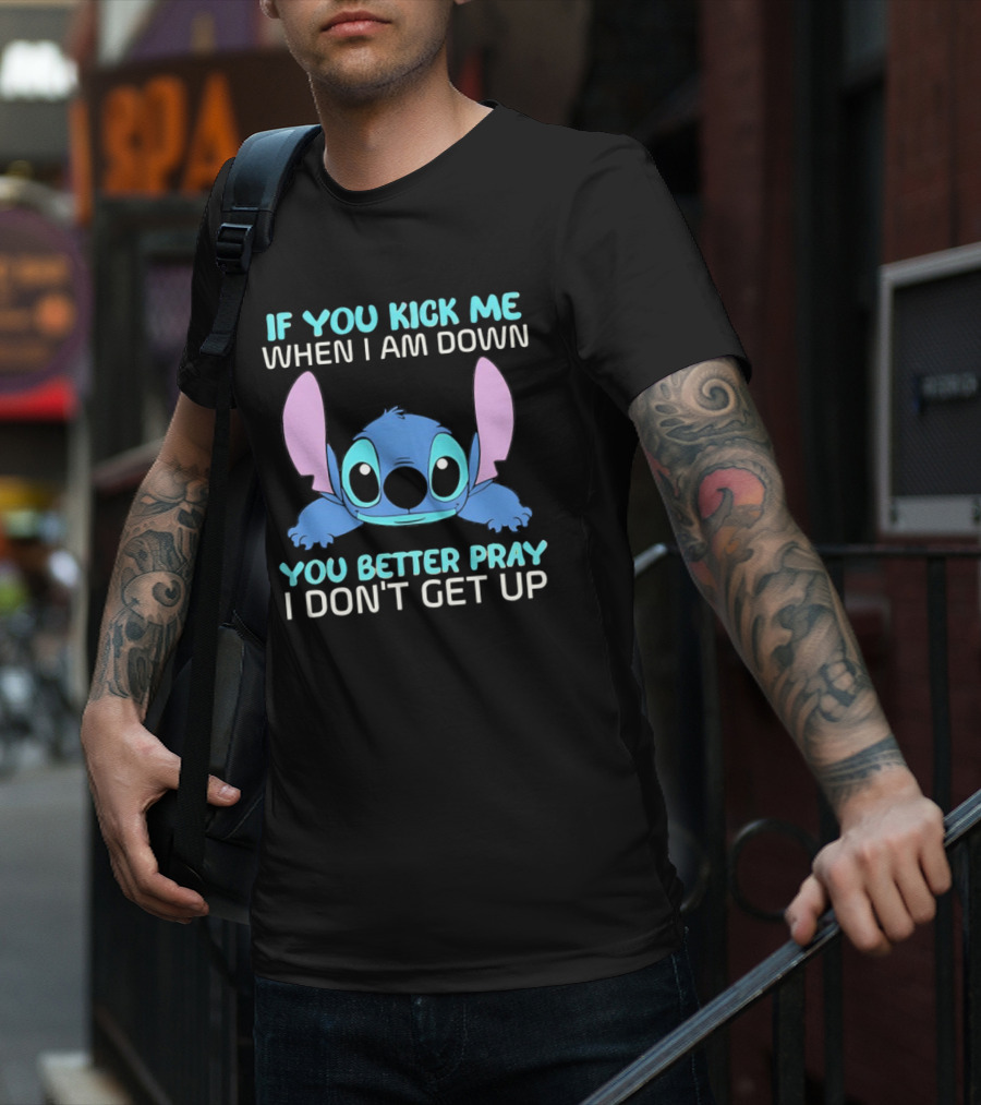Stitch If You Kick Me When I Am Down You Better Pray I Don’t Get Up T-Shirt