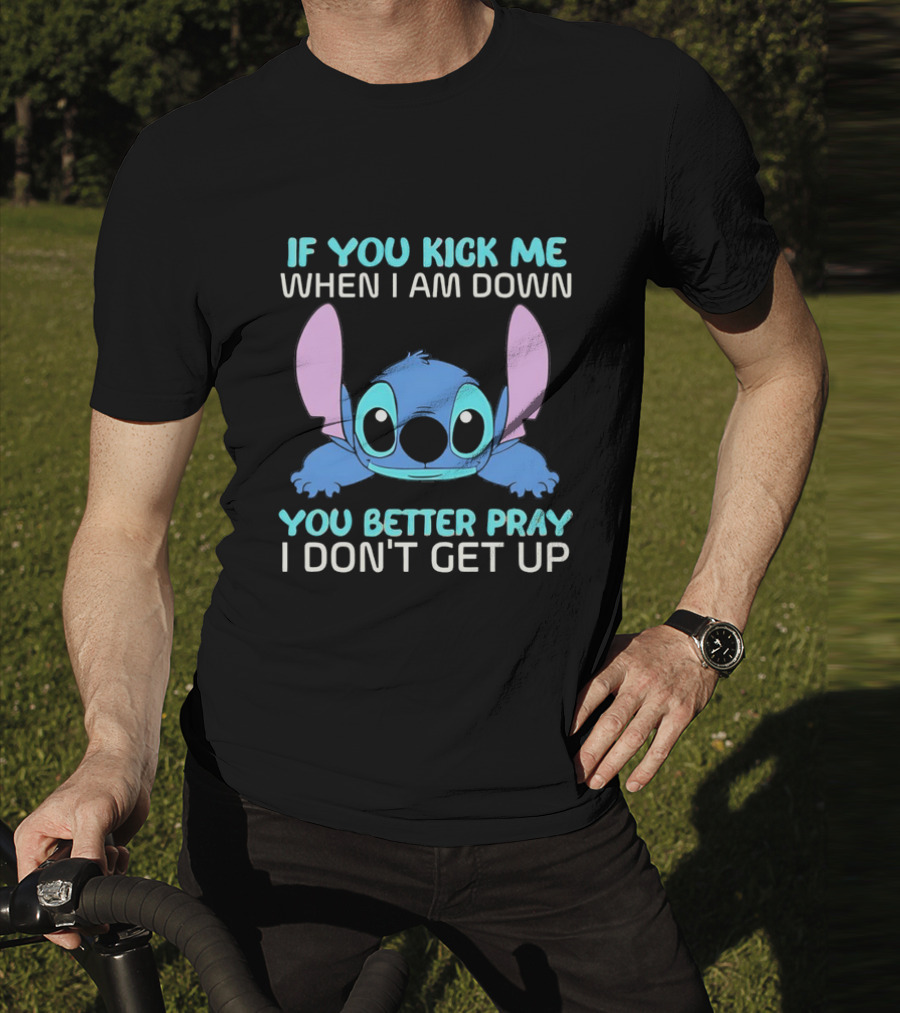 Stitch If You Kick Me When I Am Down You Better Pray I Don’t Get Up T-Shirt