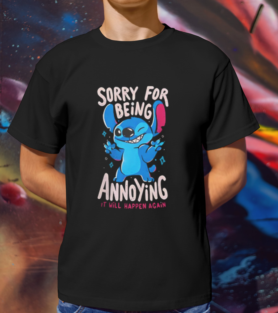 Stitch Sorry For Being Annoying It Will Happen Again T-Shirt