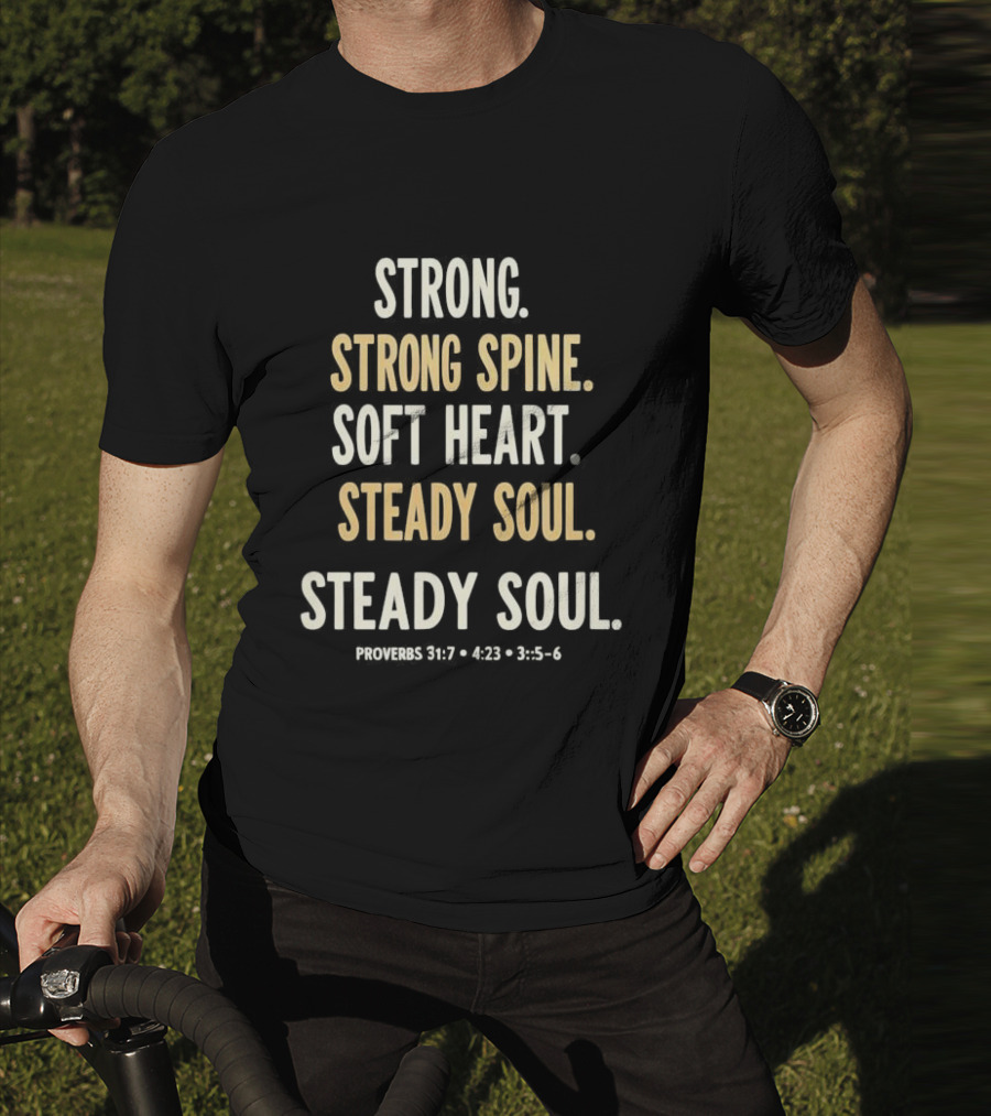 Strong Spine Soft Heart Steady Soul Proverbs 16:7 4:23 23:7 T-Shirt