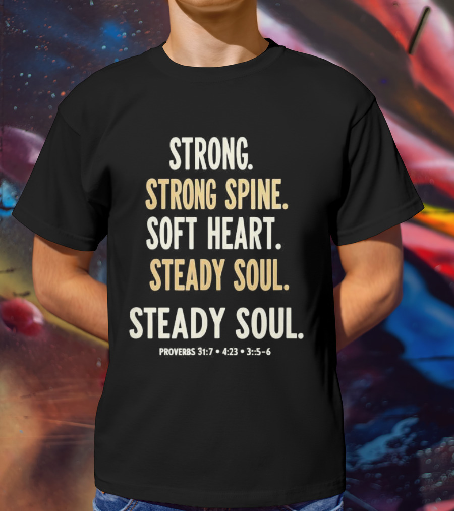 Strong Spine Soft Heart Steady Soul Proverbs 16:7 4:23 23:7 T-Shirt