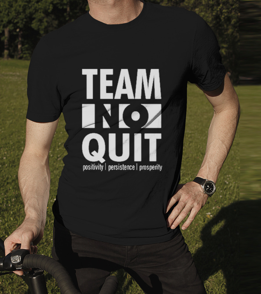 "Team No Quit Positivity Persistence Prosperity Motivational Phrase" T-Shirt
