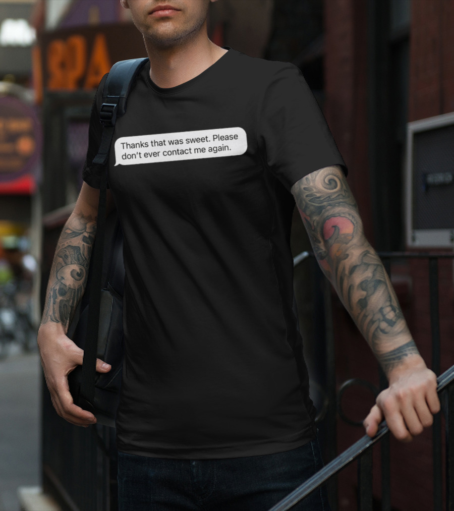 Thanks That Was Sweet Please Don’t Ever Contact Me Again Text Message T-Shirt