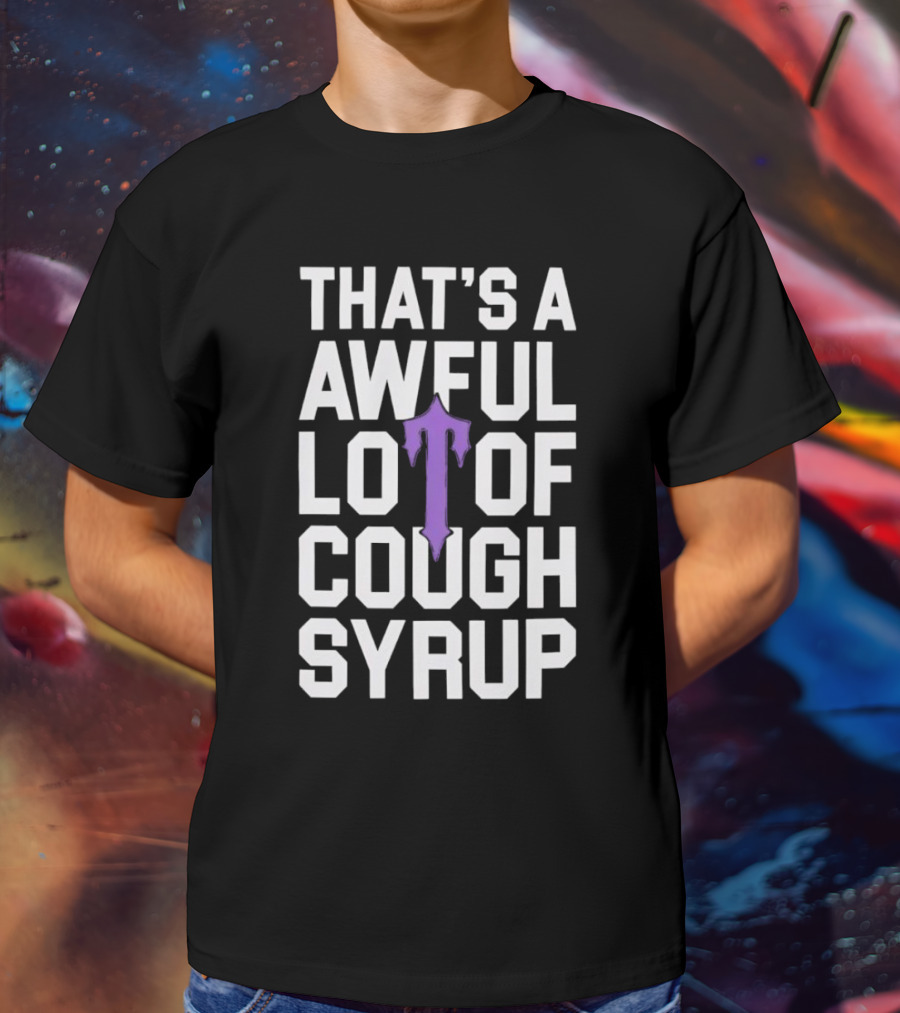 That's A Awful Lot Of Cough Syrup Purple Drip Letter T T-Shirt