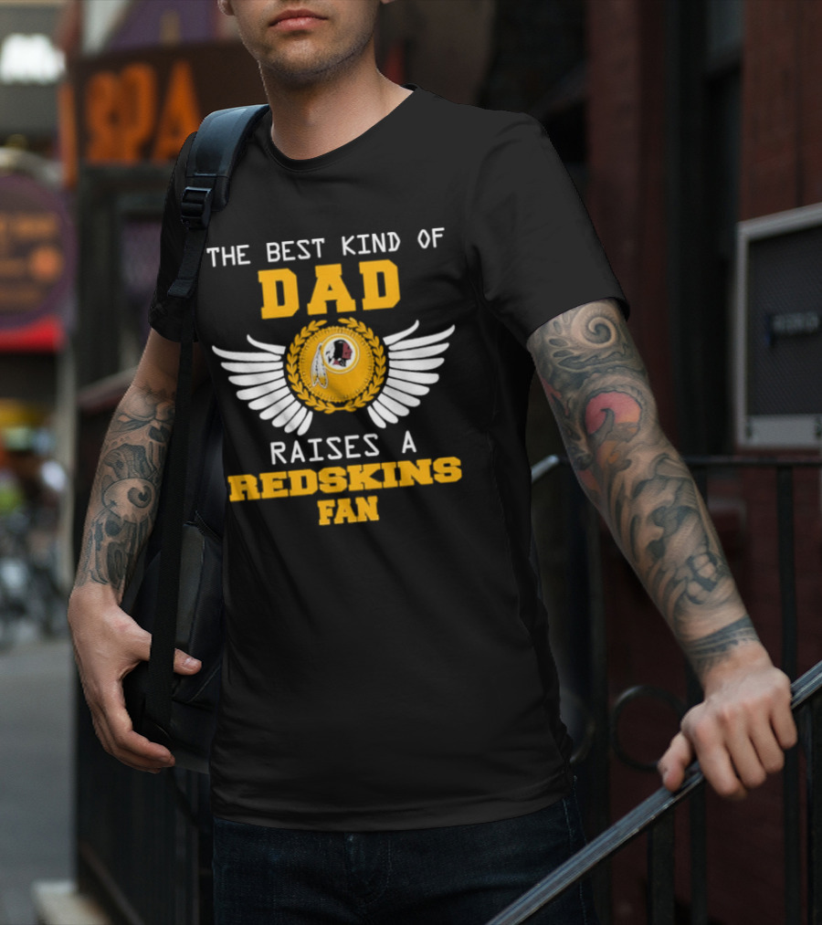 The Best Kind Of Dad Raises A Redskins Fan Father's Day T-Shirt