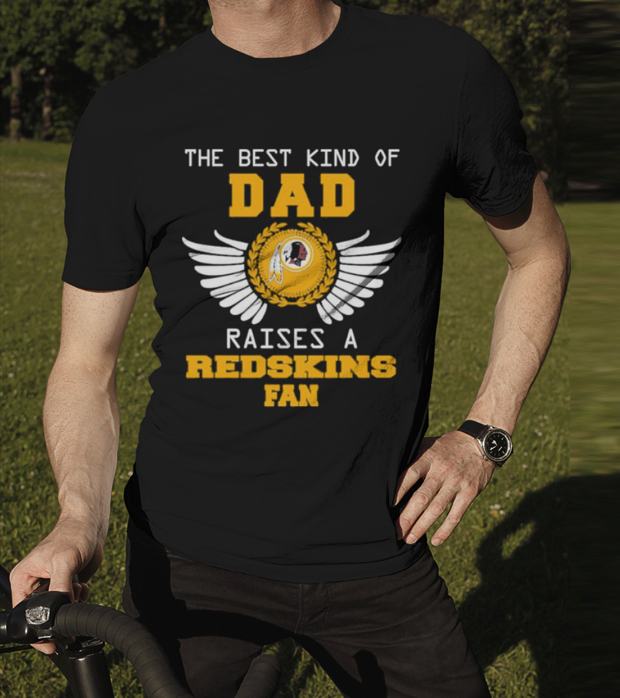 The Best Kind Of Dad Raises A Redskins Fan Father's Day T-Shirt