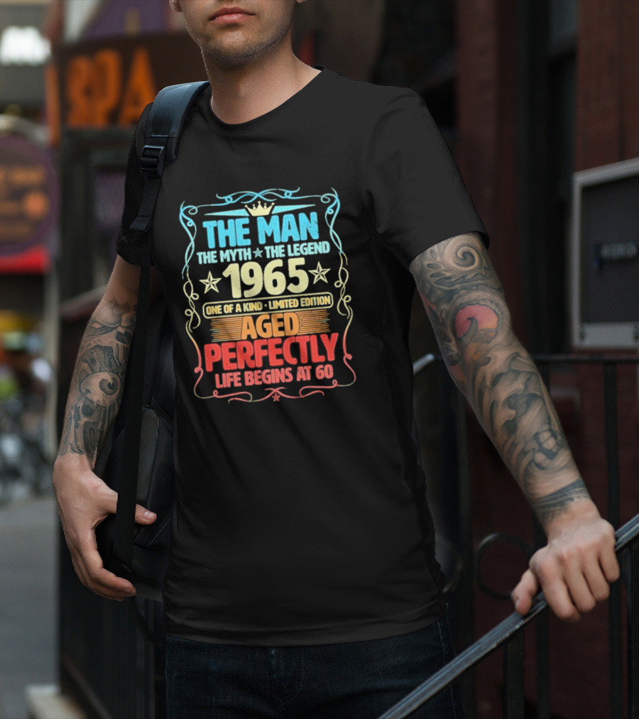 THE MAN THE MYTH THE LEGEND 1965 ONE OF A KIND LIMITED EDITION AGED PERFECTLY LIFE BEGINS AT 60 T-Shirt