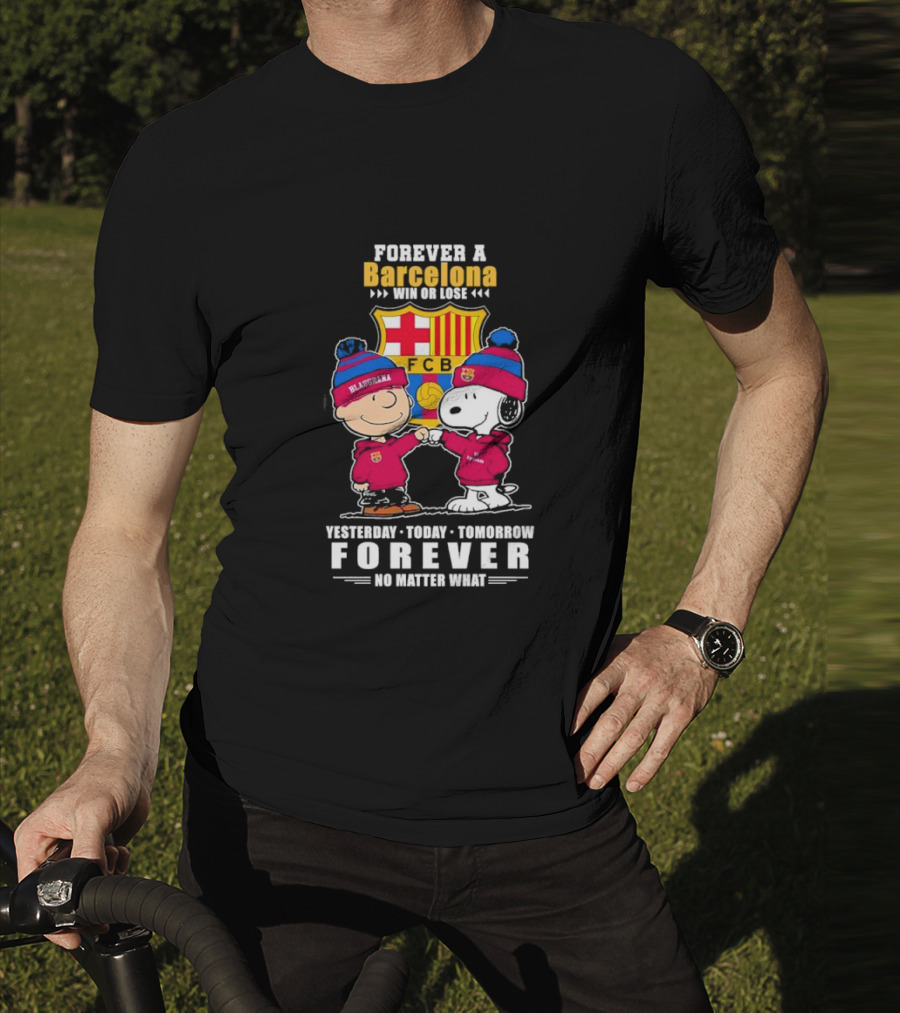 FOREVER A BARCELONA WIN OR LOSE YESTERDAY TODAY TOMORROW FOREVER NO MATTER WHAT T-Shirt