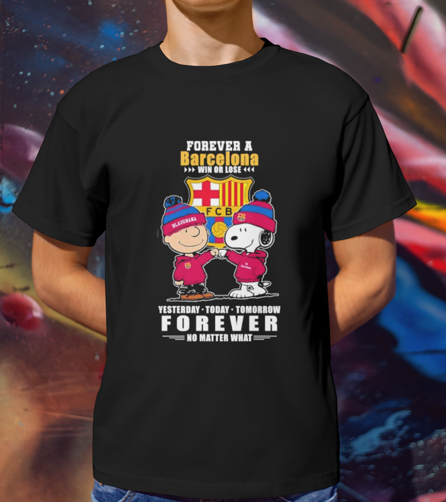 FOREVER A BARCELONA WIN OR LOSE YESTERDAY TODAY TOMORROW FOREVER NO MATTER WHAT T-Shirt