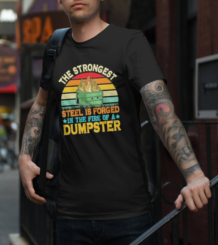 The Strongest Steel Is Forged In The Fire Of A Dumpster Retro Sunset Flame T-Shirt