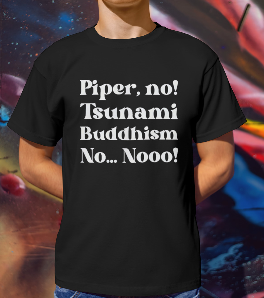 Piper No Tsunami Buddhism No Nooo T-Shirt