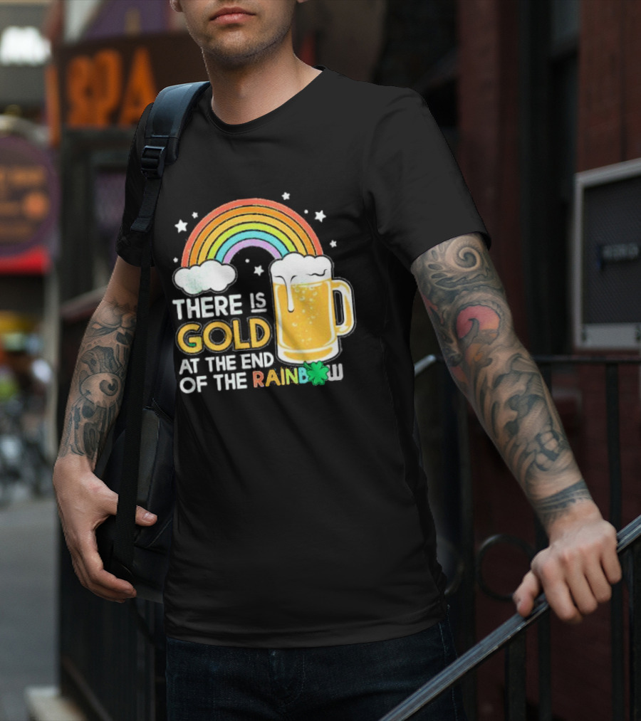 There Is Gold At The End Of The Rainbow Beer St Patrick's Day T-Shirt