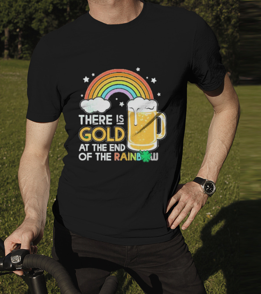There Is Gold At The End Of The Rainbow Beer St Patrick's Day T-Shirt