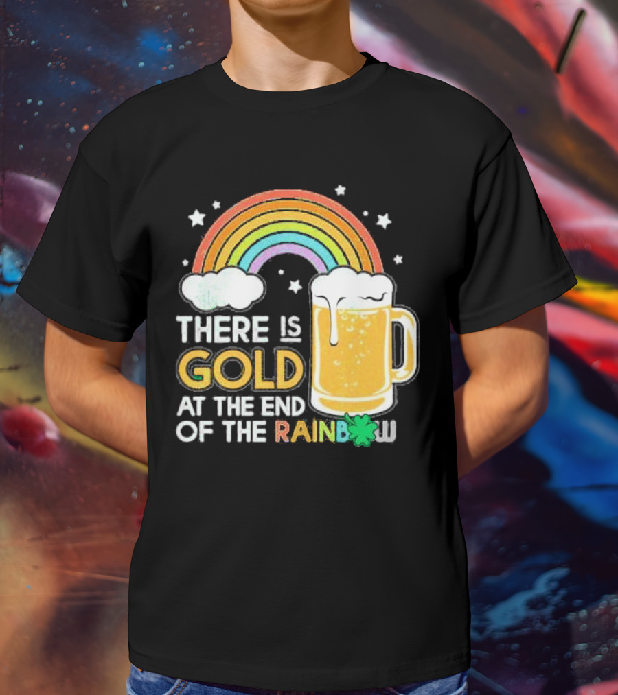 There Is Gold At The End Of The Rainbow Beer St Patrick's Day T-Shirt