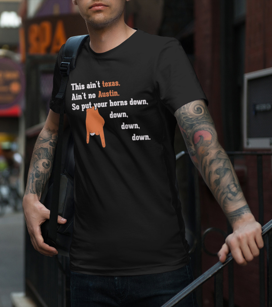 This Ain't Texas Ain't No Austin So Put Your Horns Down Down Down Down T-Shirt
