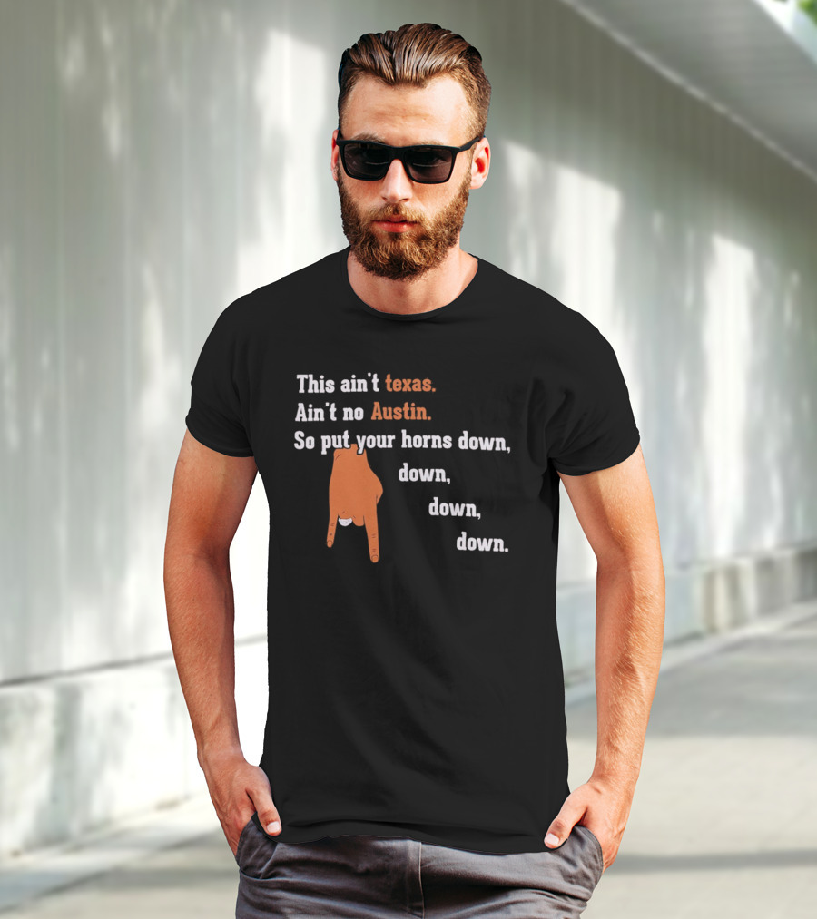 This Ain't Texas Ain't No Austin So Put Your Horns Down Down Down Down T-Shirt