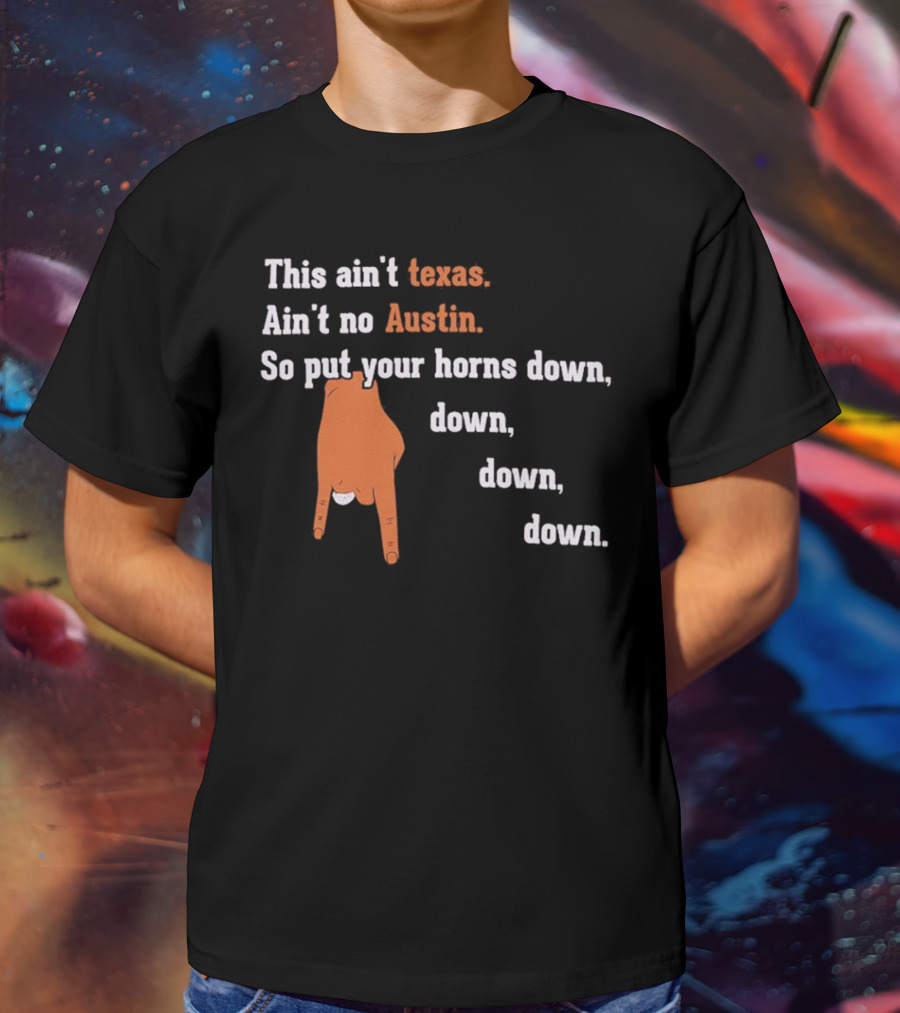 This Ain't Texas Ain't No Austin So Put Your Horns Down Down Down Down T-Shirt