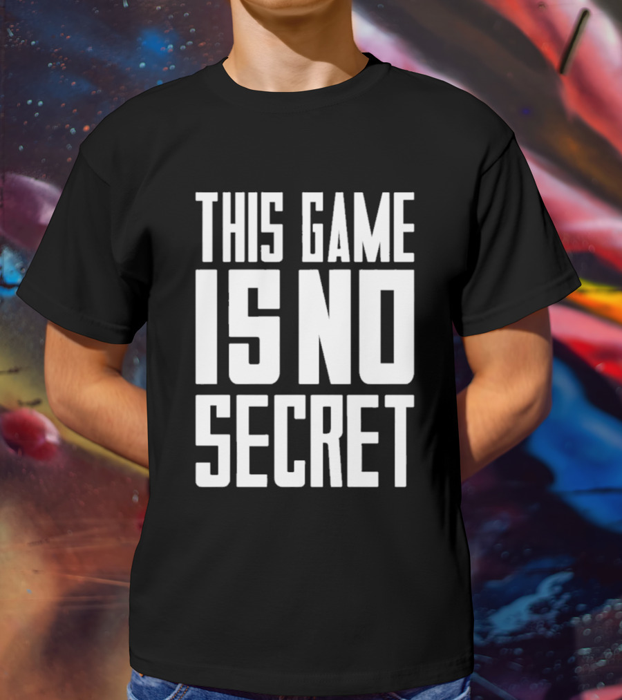 THIS GAME IS NO SECRET T-Shirt