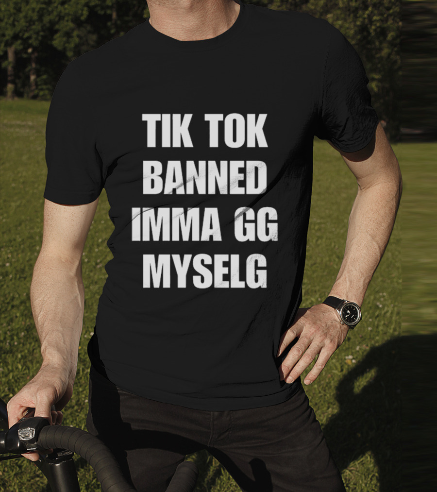 TikTok Banned Imma GG Myselg T-Shirt