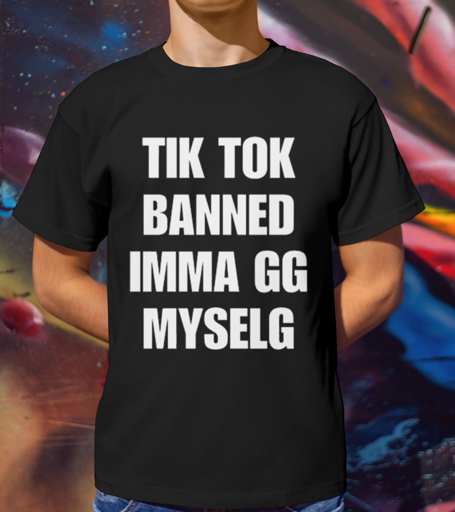 TikTok Banned Imma GG Myselg T-Shirt