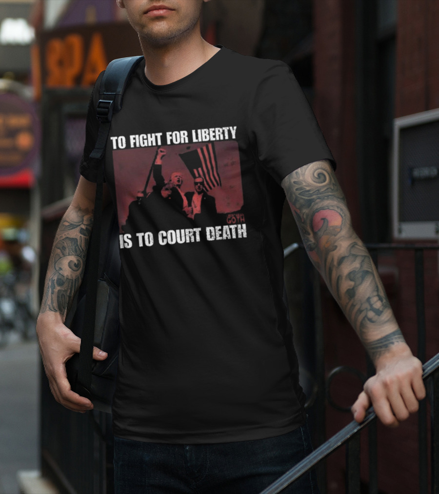 To Fight For Liberty Is To Court Death Revolutionary Imagery T-Shirt