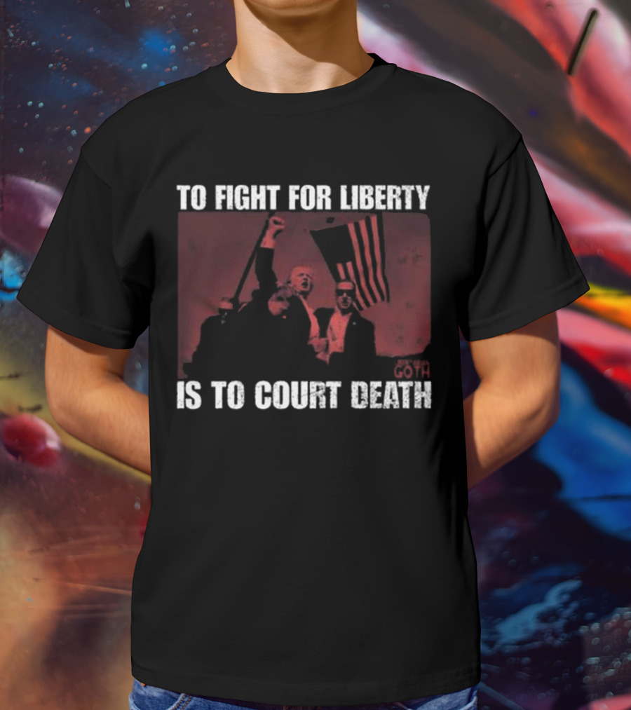 To Fight For Liberty Is To Court Death Revolutionary Imagery T-Shirt