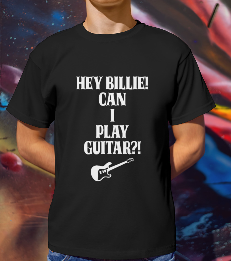 Hey Billie Can I Play Guitar T-Shirt