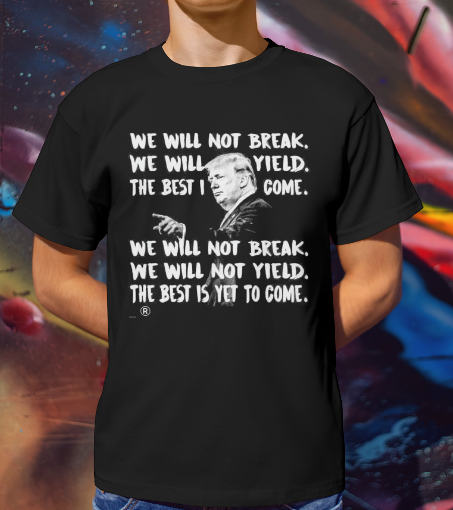 We Will Not Break We Will Not Yield The Best Is Yet To Come Repeated Text With Silhouette Of Man Gesturing T-Shirt