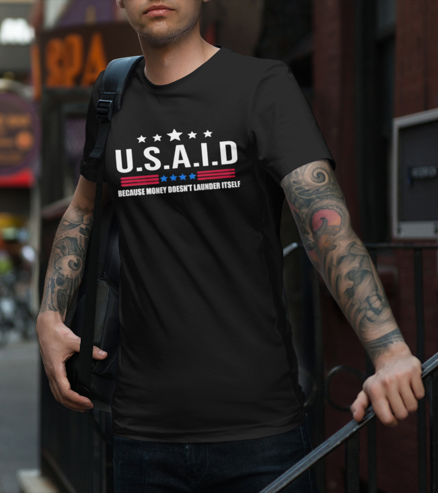 U.S.A.I.D Because Money Doesn't Launder Itself Stars And Stripes T-Shirt