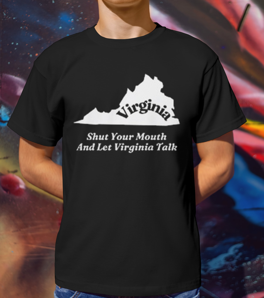 Virginia Map Silhouette Shut Your Mouth And Let Virginia Talk T-Shirt