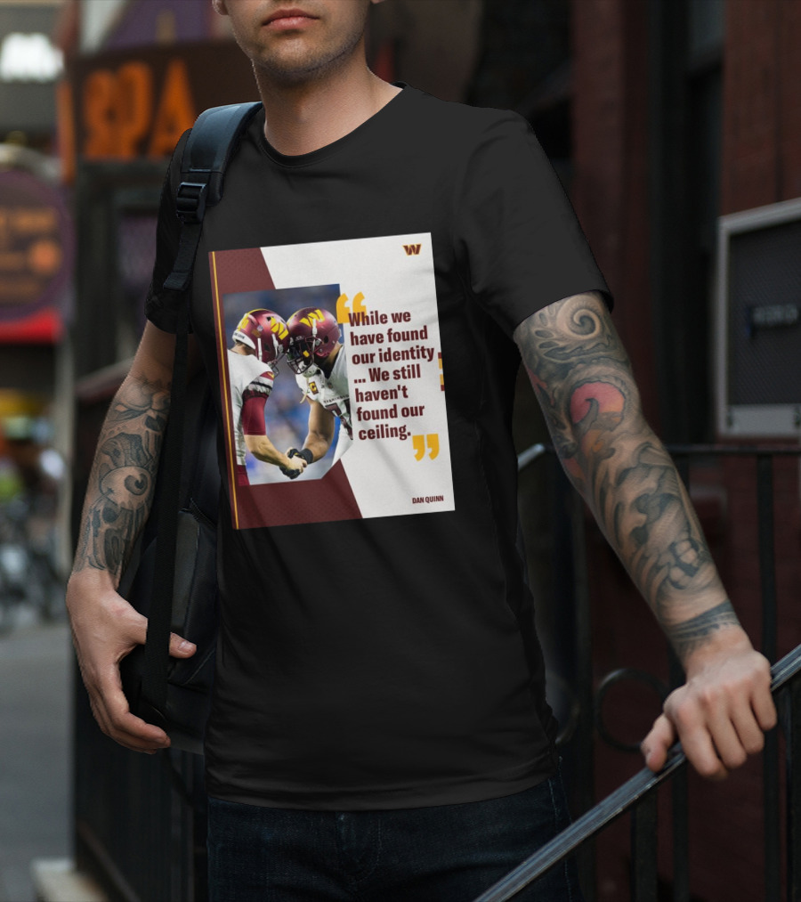 Washington Commanders Identity And Ceiling Quote By Dan Quinn T-Shirt